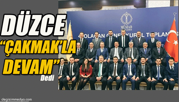 MÜSİAD DÜZCE'DE İSMAİL ÇAKMAK DEVAM DEDİ