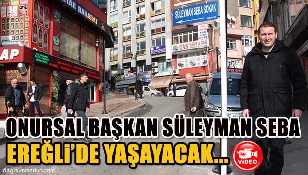 EFSANE BAŞKAN SÜLEYMAN SEBA ADI EREĞLİ'DE YAŞAYACAK