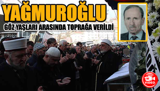 OSMAN YAĞMUROĞLU EBEDİYETE UĞURLANDI