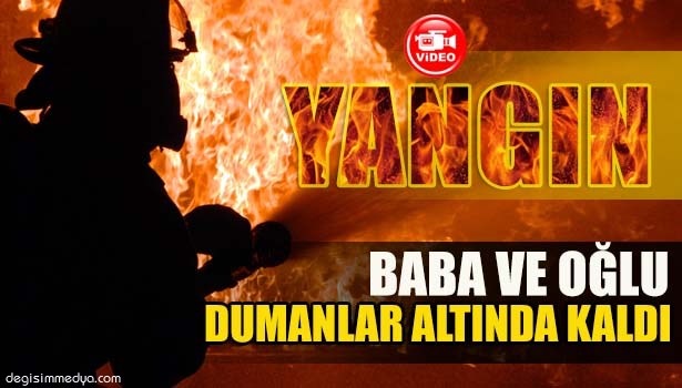 BABA VE OĞLU, YANGINA MÜDAHALE İÇİN YOĞUN DUMANLARIN ARASINA DALDI