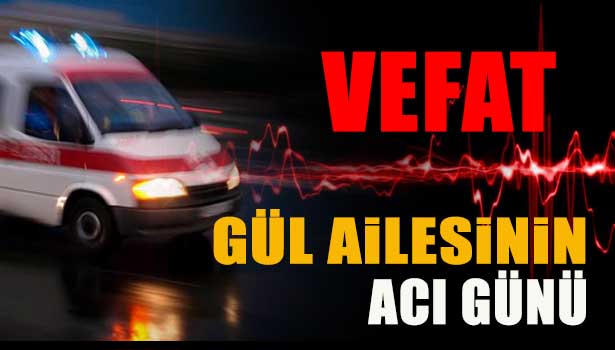ABDURRAHMAN GÜL VEFAT ETTİ