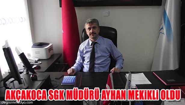 AKÇAKOCA SGK MÜDÜRÜ AYHAN MEKİKLİ OLDU