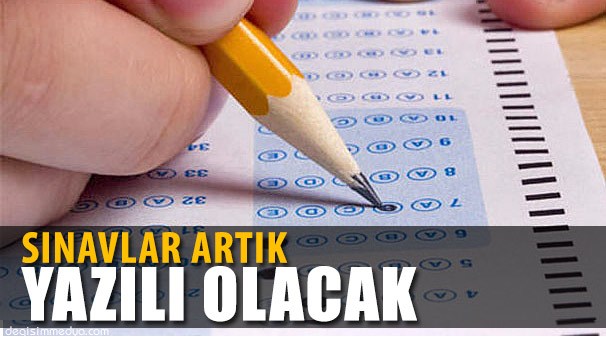 SINAVLAR ARTIK YAZILI OLACAK