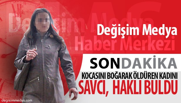 SAVCI, KOCASINI BOĞARAK ÖLDÜREN KADINI HAKLI BULDU