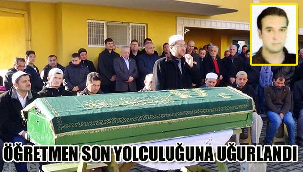 TRAFİK KAZASINDA ÖLEN ÖĞRETMEN SON YOLCULUĞUNA UĞURLANDI