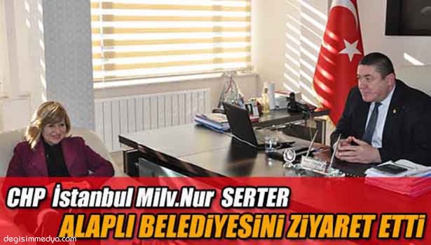 CHP İSTANBUL MİLLETVEKİLİ NUR SERTER, ALAPLI BELEDİYESİ'Nİ ZİYARET ETTİ