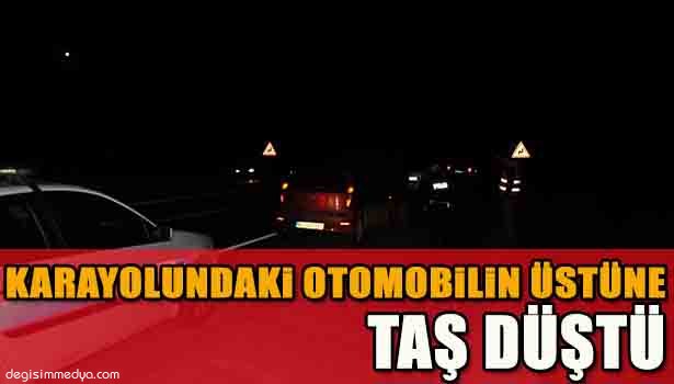 KARAYOLUNDA İLERLEYEN OTOMOBİLİN ÜZERİNE TAŞ DÜŞTÜ