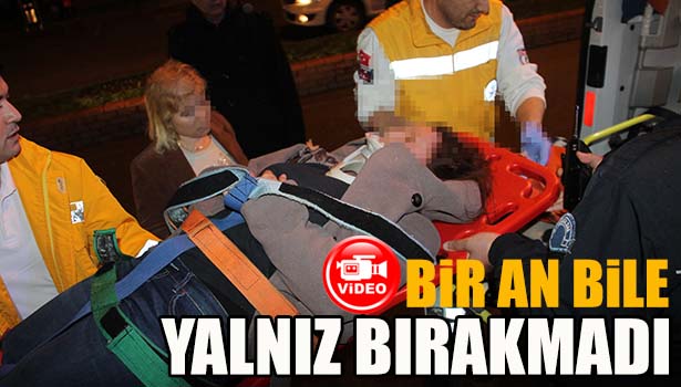 YARALI KADINA MONTUNU VERDİ, BAŞINDAN AYRILMADI