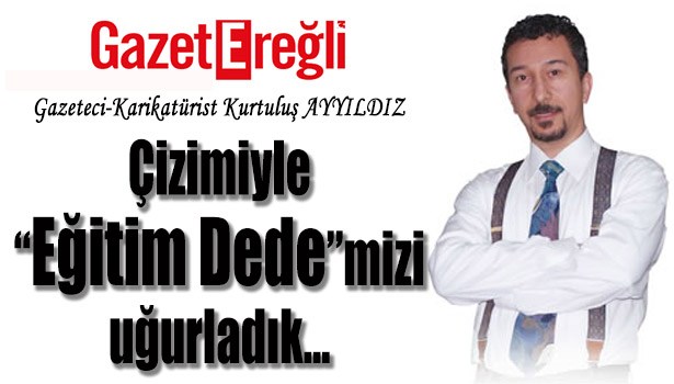 "EĞİTİM DEDEMİZİ KAYBETTİK..."