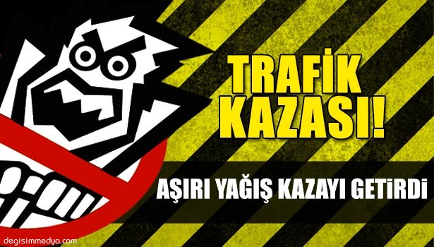 AŞIRI YAĞIŞ KAZAYI GETİRDİ