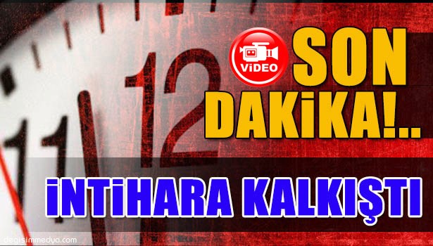 İNTİHARA KALKIŞTI