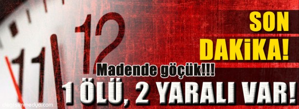 ZONGULDAK'TA MADEN OCAĞINDA GÖÇÜK: 1 ÖLÜ, 2 YARALI,
