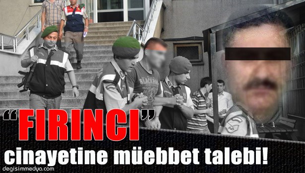 FIRINCI CİNAYETİNE MÜEBBET HAPİS TALEBİ!..