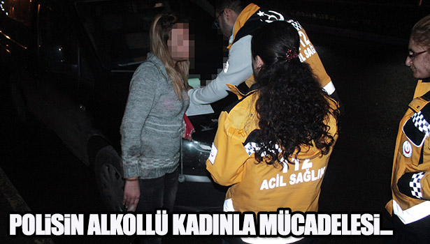 POLİSİN ALKOLLÜ KADINLA MÜCADELESİ