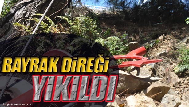 BAYRAK DİREĞİ YIKILDI