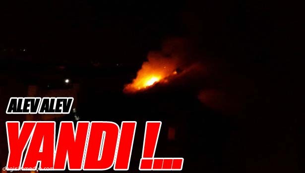 ÇATI KATI ALEV ALEV YANDI