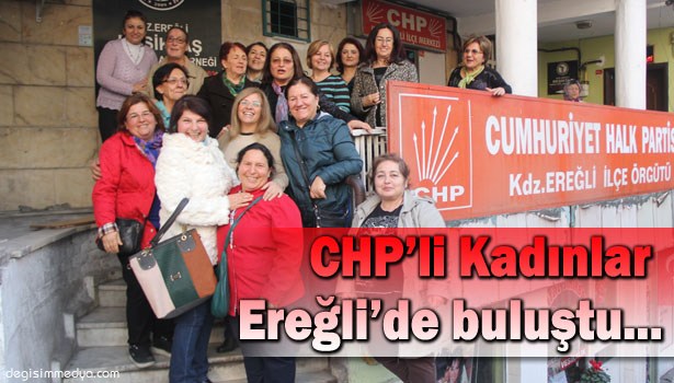 CHP'Lİ KADINLAR EREĞLİ'DE BİR ARAYA GELDİ...