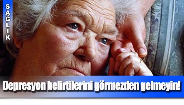 YAŞLILARIN DEPRESYON BELİRTİLERİNİ GÖRMEZDEN GELMEYİN!..