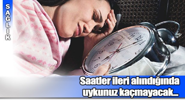 SAATLER İLERİ ALINDIĞINDA UYKUNUZ KAÇMAYACAK!..