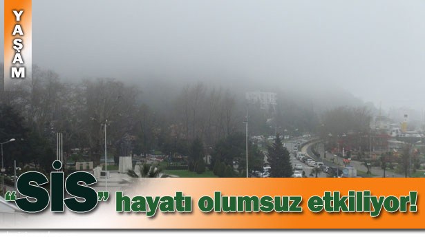 SİS HAYATI OLUMSUZ ETKİLİYOR