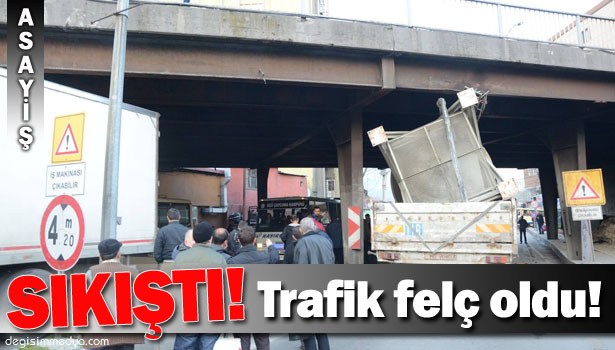 TIR KÖPRÜDE SIKIŞTI, TRAFİK FELÇ OLDU