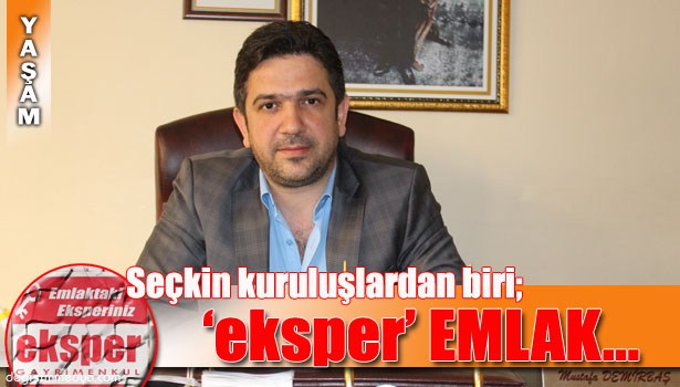 SEÇKİN KURULUŞLARDAN BİRİ; "EKSPER EMLAK"...