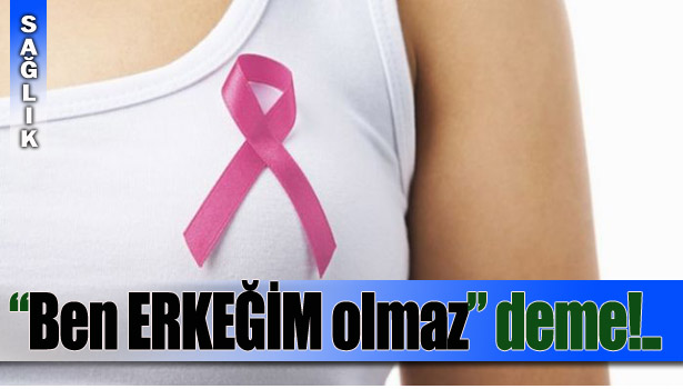 MEME KANSERİ ERKEKLERİ DE TEHDİT EDİYOR!