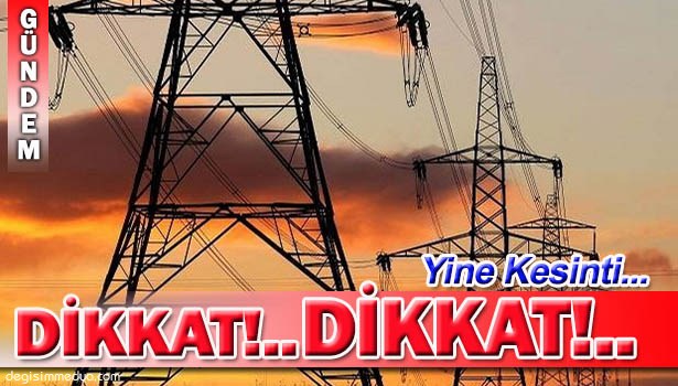 9 NİSAN'DA ELEKTRİK VERİLMEYECEK