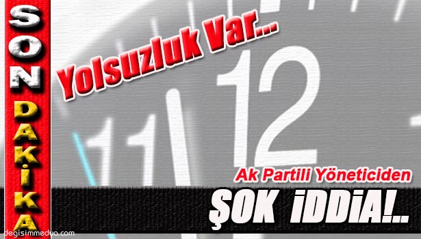 AK PARTİLİ YÖNETİCİDEN ŞOK SÖZLER