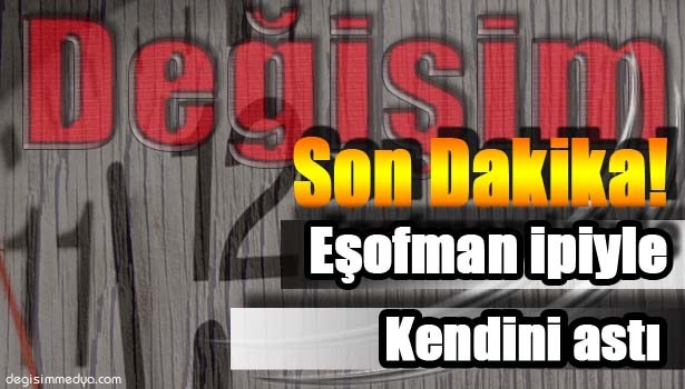 EŞOFMAN İPİYLE KENDİNİ ASTI