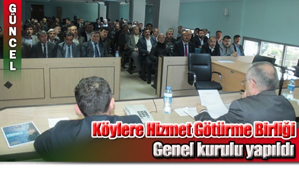 KÖYLERE HİZMET GÖTÜRME BİRLİĞİ GENEL KURULU YAPILDI