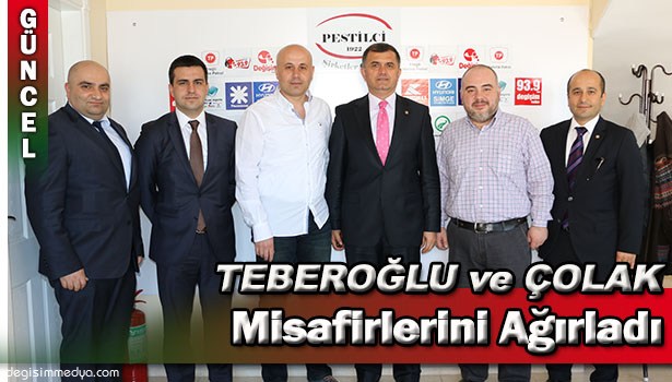 TEBEROĞLU VE ÇOLAK MİSAFİRLERİNİ AĞIRLADI