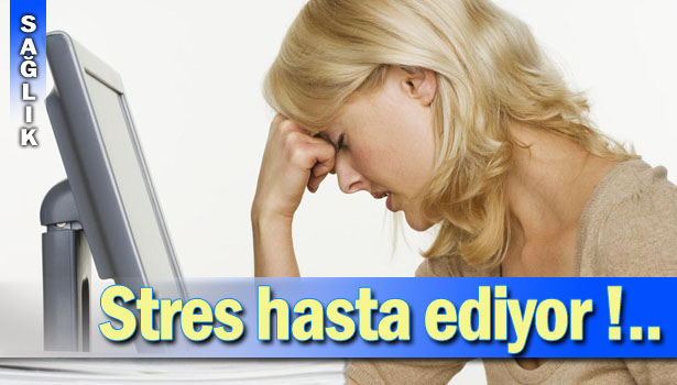 BİRÇOK HASTALIĞIN ASIL SEBEBİ 'STRES'!..