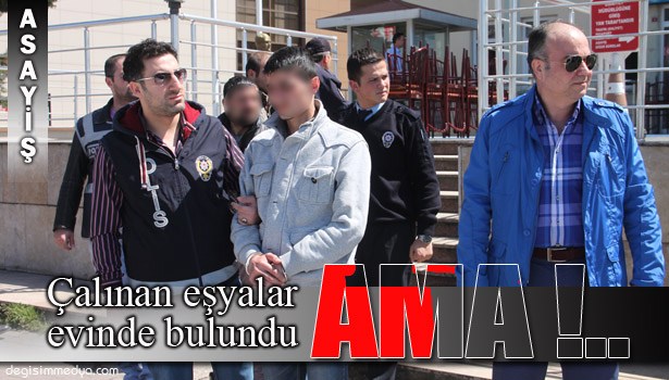 ÇALINAN EŞYALAR EVİNDE ÇIKTI, MAHKEMECE SERBEST KALDI !..