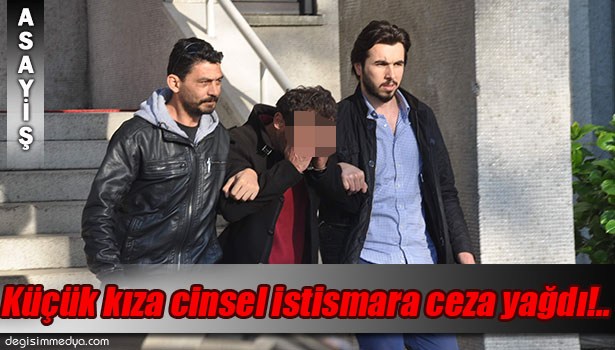9 YAŞINDAKİ KIZA CİNSEL İSTİSMAR DAVASINDA 15 YIL HAPİS