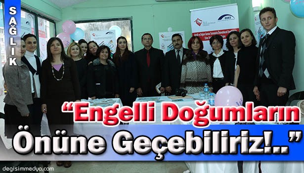 "ENGELLİ DOĞUMLARIN ÖNÜNE GEÇEBİLİRİZ!.."