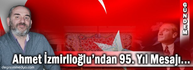 İZMİRLİOĞLU'NDAN 95.YIL MESAJI...