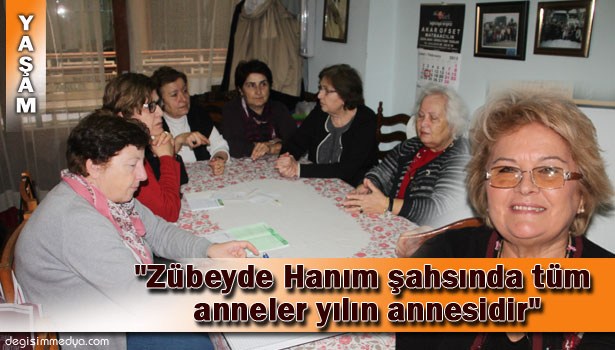 "ZÜBEYDE HANIM ŞAHSINDA TÜM ANNELER YILIN ANNESİDİR"