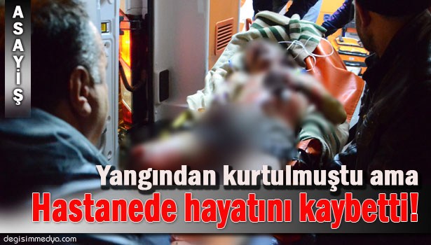 KOMŞUSUNUN YANGINDAN KURTARDIĞI ADAM, HASTANEDE HAYATINI KAYBETTİ
