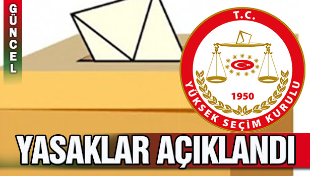 YSK SEÇİM YASAKLARINI AÇIKLADI