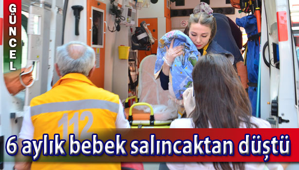 SALINCAKTAN DÜŞEN 6 AYLIK BEBEK İÇİN SEFERBER OLDULAR