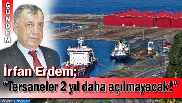 ERDEM, TERSANELER İÇİN NE DEDİ?
