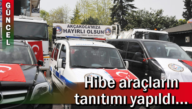AKÇAKOCA'DA HİBE YOLUYLA ALINAN ARAÇLAR TANITILDI