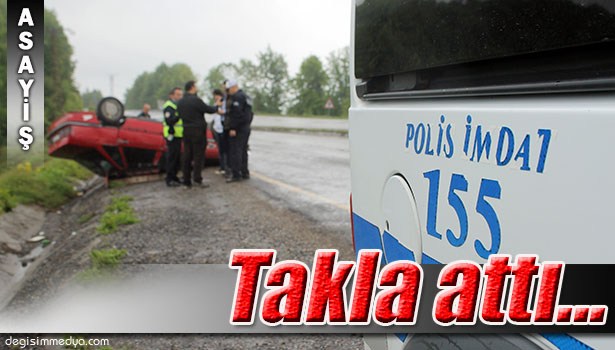 TAKLA ATAN OTOMOBİLDEN BURNU BİLE KANAMADAN ÇIKTI