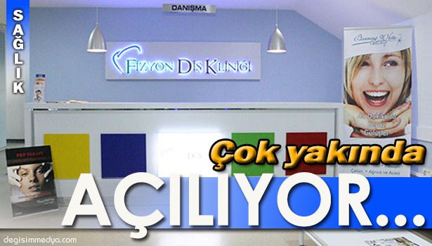 FİZYON DİŞ KLİNİĞİ AÇILIŞA HAZIRLANIYOR