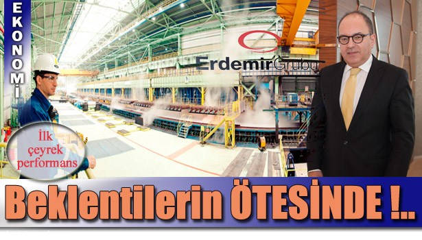 ERDEMİR'DEN BEKLENTİLERİN ÖTESİNDE PERFORMANS!..