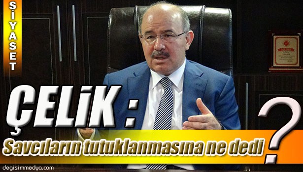 HÜSEYİN ÇELİK'İN SAVCILARA TUTUKLAMA KARARI YORUMU: HERKES YARGILANIR