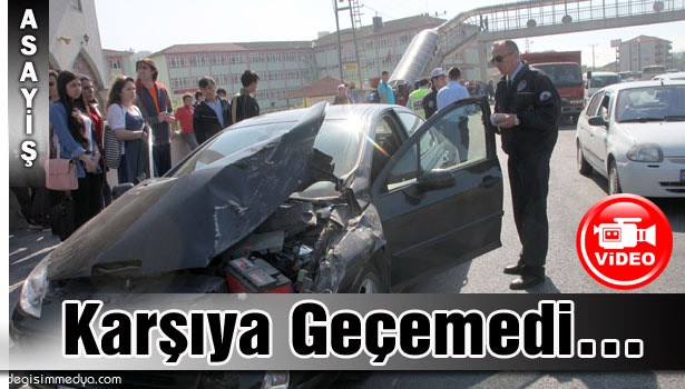 KARŞIYA GEÇEMEDİ!..