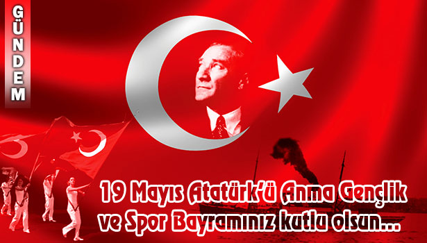 19 MAYIS ATATÜRK'Ü ANMA GENÇLİK VE SPOR BAYRAMINIZ KUTLU OLSUN