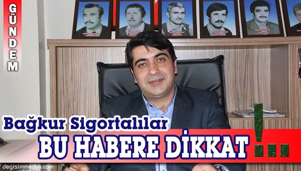 BAĞKUR SİGORTALILARI BU HABERE DİKKAT!..